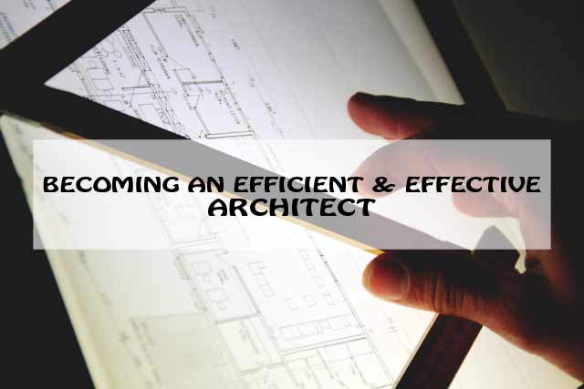 HOW TO BECOME AN EFFICIENT AND EFFECTIVE ARCHITECT